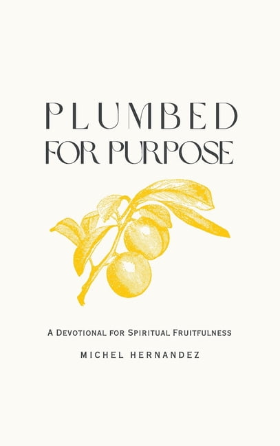 Plumbed for Purpose: A Devotional for Spiritual Fruitfulness, by Michel Hernandez — actual book cover